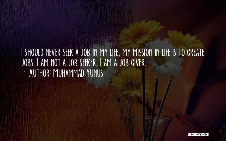 Muhammad Yunus Quotes: I Should Never Seek A Job In My Life, My Mission In Life Is To Create Jobs. I Am Not