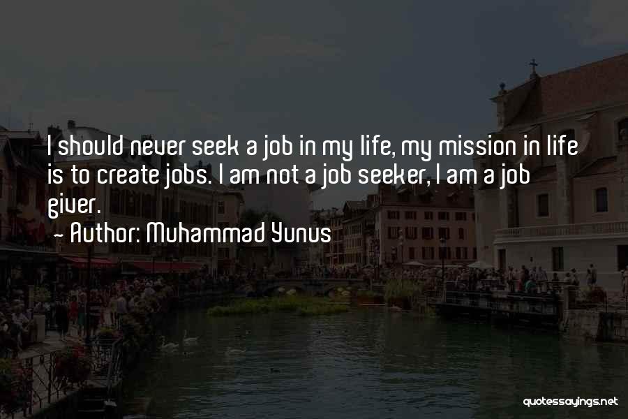 Muhammad Yunus Quotes: I Should Never Seek A Job In My Life, My Mission In Life Is To Create Jobs. I Am Not