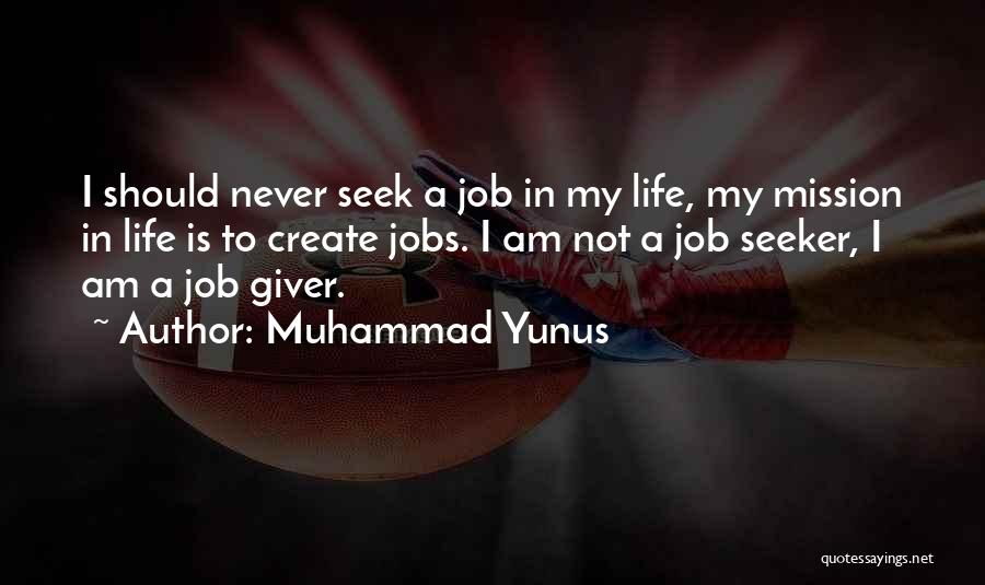 Muhammad Yunus Quotes: I Should Never Seek A Job In My Life, My Mission In Life Is To Create Jobs. I Am Not