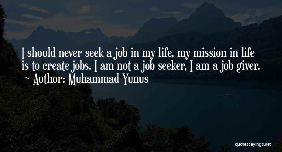 Muhammad Yunus Quotes: I Should Never Seek A Job In My Life, My Mission In Life Is To Create Jobs. I Am Not