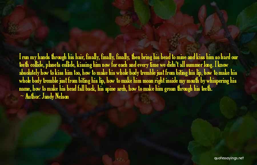 Jandy Nelson Quotes: I Run My Hands Through His Hair, Finally, Finally, Finally, Then Bring His Head To Mine And Kiss Him So