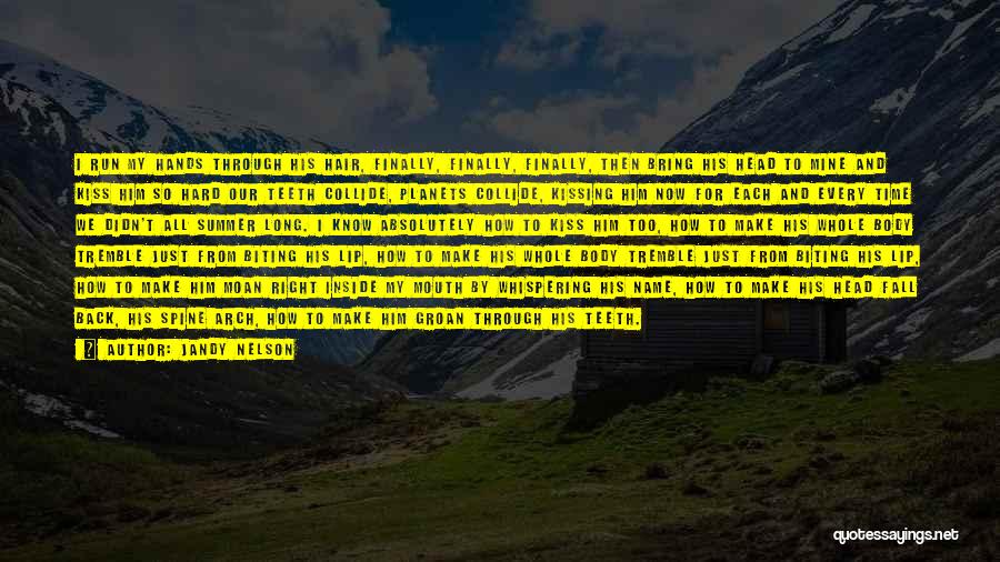 Jandy Nelson Quotes: I Run My Hands Through His Hair, Finally, Finally, Finally, Then Bring His Head To Mine And Kiss Him So