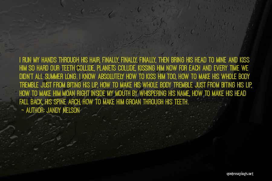 Jandy Nelson Quotes: I Run My Hands Through His Hair, Finally, Finally, Finally, Then Bring His Head To Mine And Kiss Him So