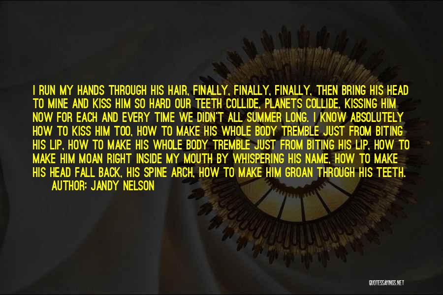 Jandy Nelson Quotes: I Run My Hands Through His Hair, Finally, Finally, Finally, Then Bring His Head To Mine And Kiss Him So