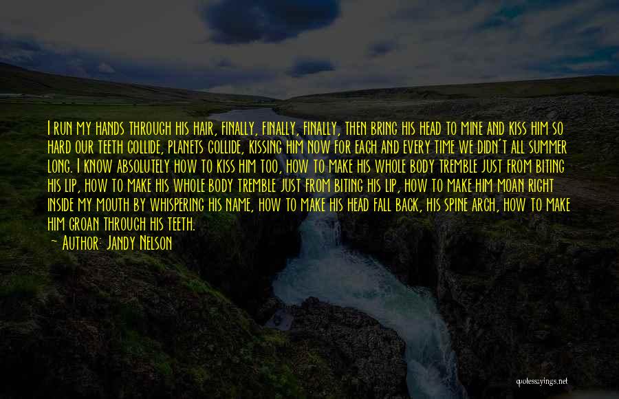 Jandy Nelson Quotes: I Run My Hands Through His Hair, Finally, Finally, Finally, Then Bring His Head To Mine And Kiss Him So