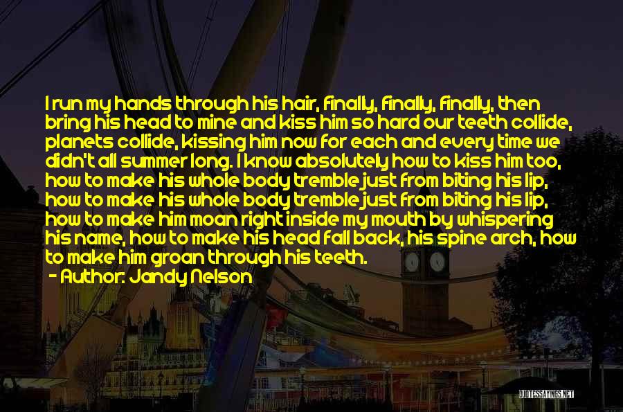 Jandy Nelson Quotes: I Run My Hands Through His Hair, Finally, Finally, Finally, Then Bring His Head To Mine And Kiss Him So