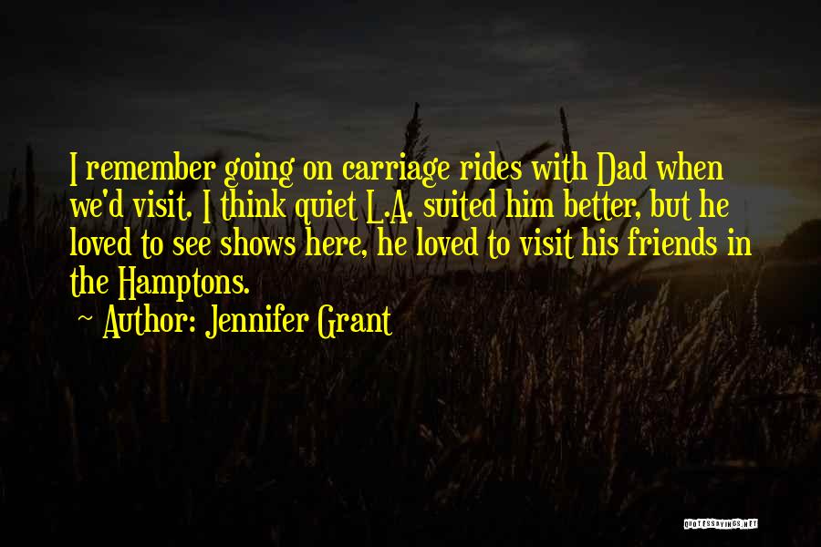 Jennifer Grant Quotes: I Remember Going On Carriage Rides With Dad When We'd Visit. I Think Quiet L.a. Suited Him Better, But He