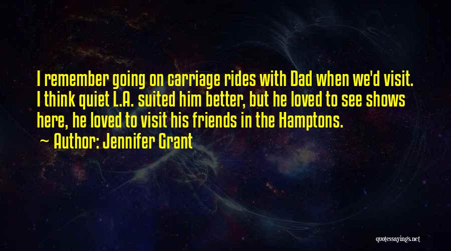 Jennifer Grant Quotes: I Remember Going On Carriage Rides With Dad When We'd Visit. I Think Quiet L.a. Suited Him Better, But He