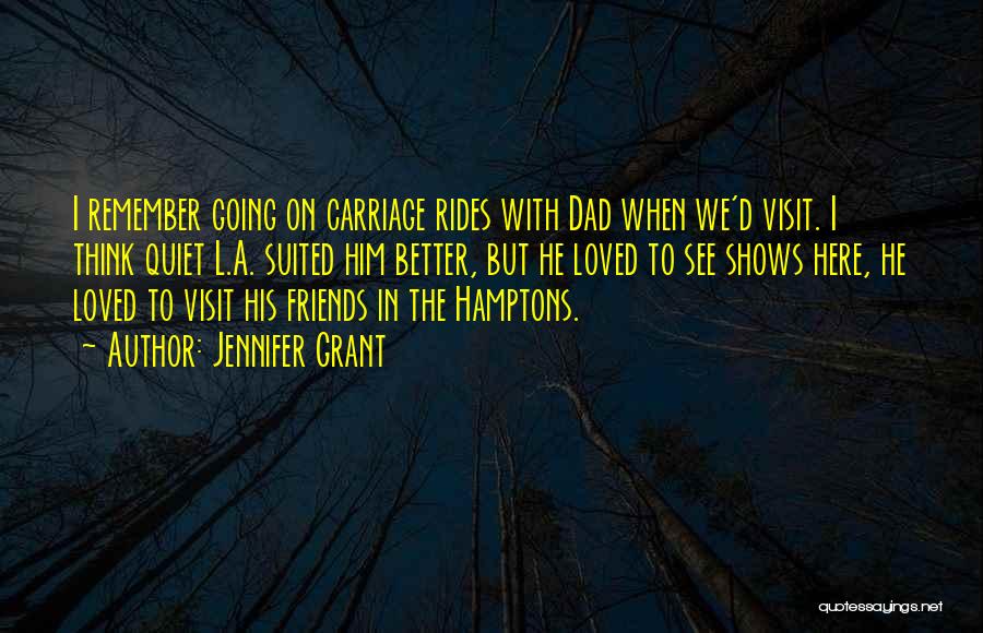 Jennifer Grant Quotes: I Remember Going On Carriage Rides With Dad When We'd Visit. I Think Quiet L.a. Suited Him Better, But He