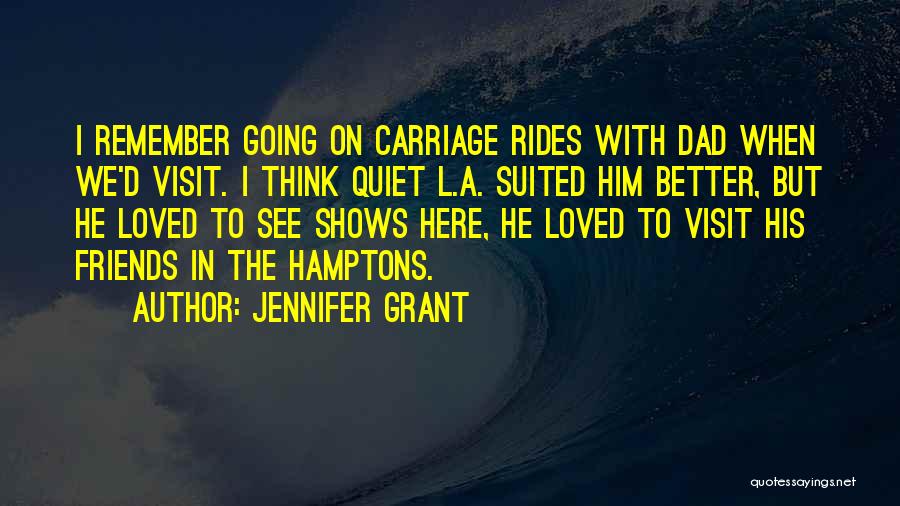 Jennifer Grant Quotes: I Remember Going On Carriage Rides With Dad When We'd Visit. I Think Quiet L.a. Suited Him Better, But He