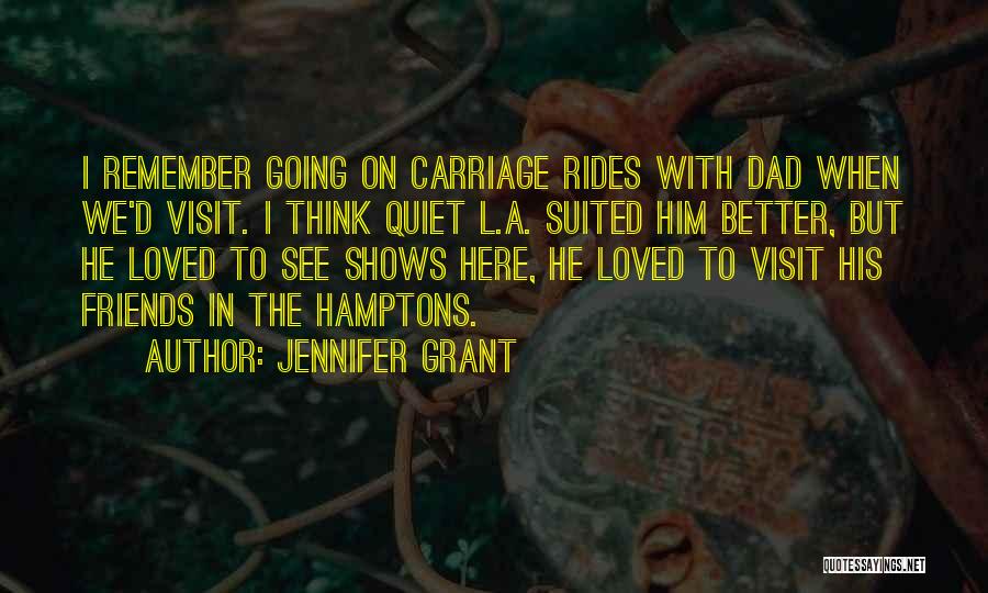 Jennifer Grant Quotes: I Remember Going On Carriage Rides With Dad When We'd Visit. I Think Quiet L.a. Suited Him Better, But He