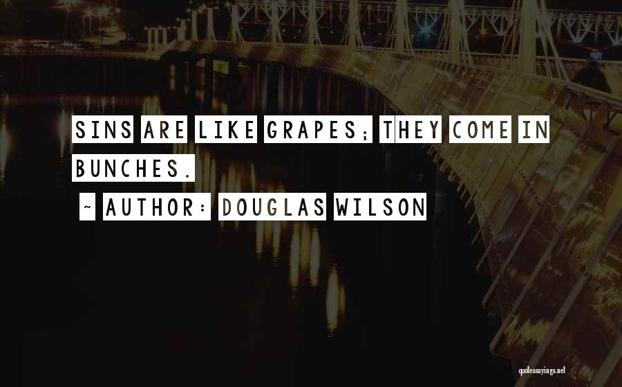 Douglas Wilson Quotes: Sins Are Like Grapes; They Come In Bunches.