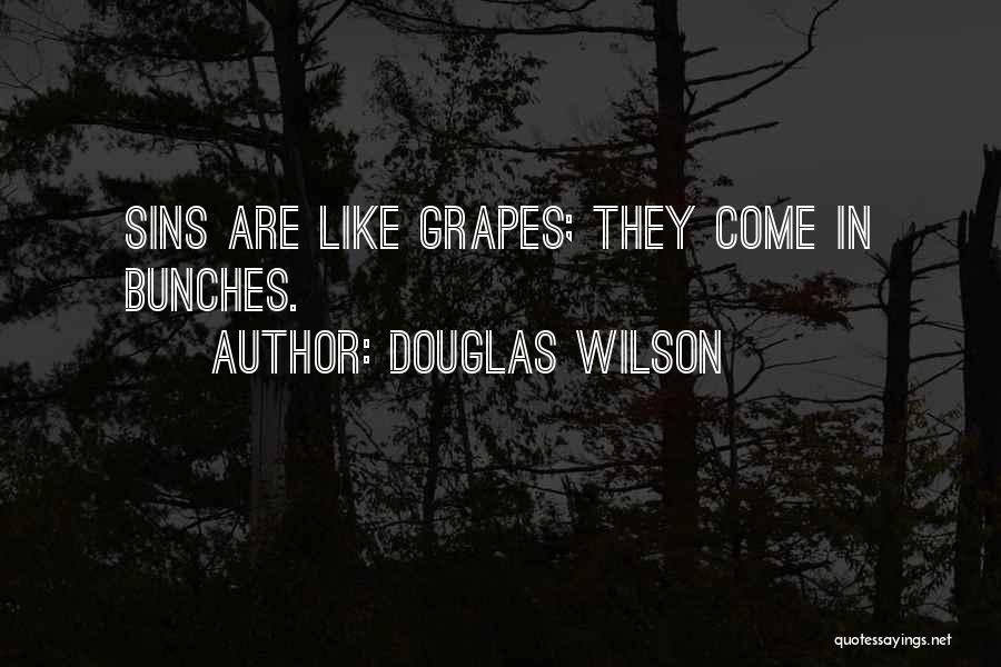 Douglas Wilson Quotes: Sins Are Like Grapes; They Come In Bunches.