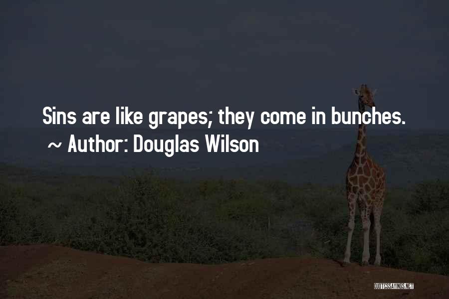 Douglas Wilson Quotes: Sins Are Like Grapes; They Come In Bunches.