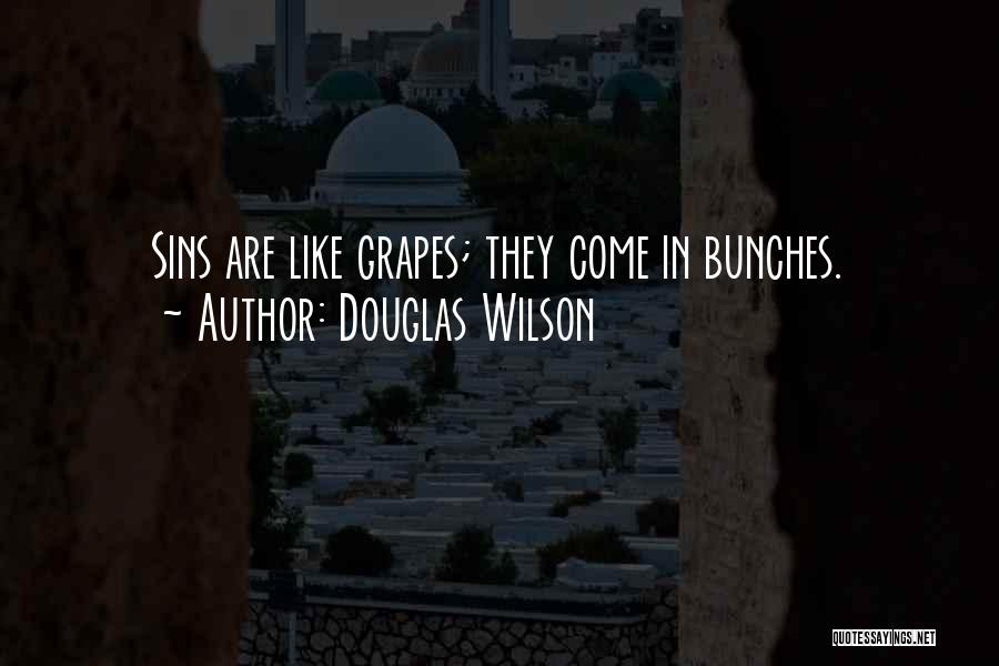Douglas Wilson Quotes: Sins Are Like Grapes; They Come In Bunches.
