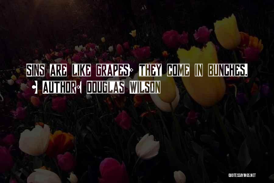 Douglas Wilson Quotes: Sins Are Like Grapes; They Come In Bunches.