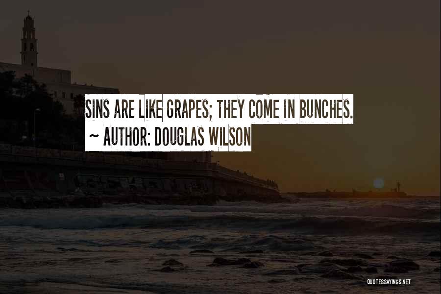 Douglas Wilson Quotes: Sins Are Like Grapes; They Come In Bunches.