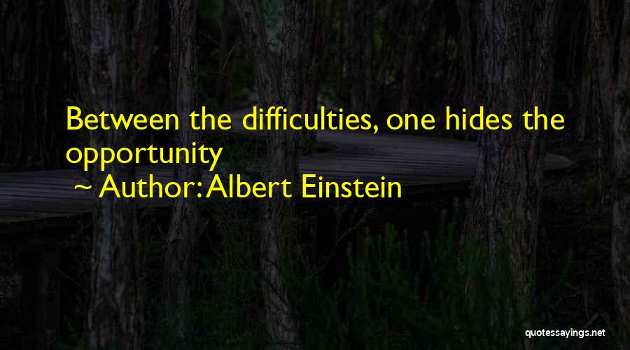 Albert Einstein Quotes: Between The Difficulties, One Hides The Opportunity