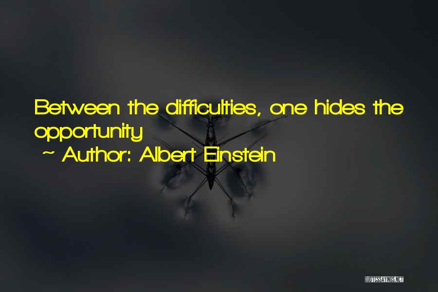 Albert Einstein Quotes: Between The Difficulties, One Hides The Opportunity