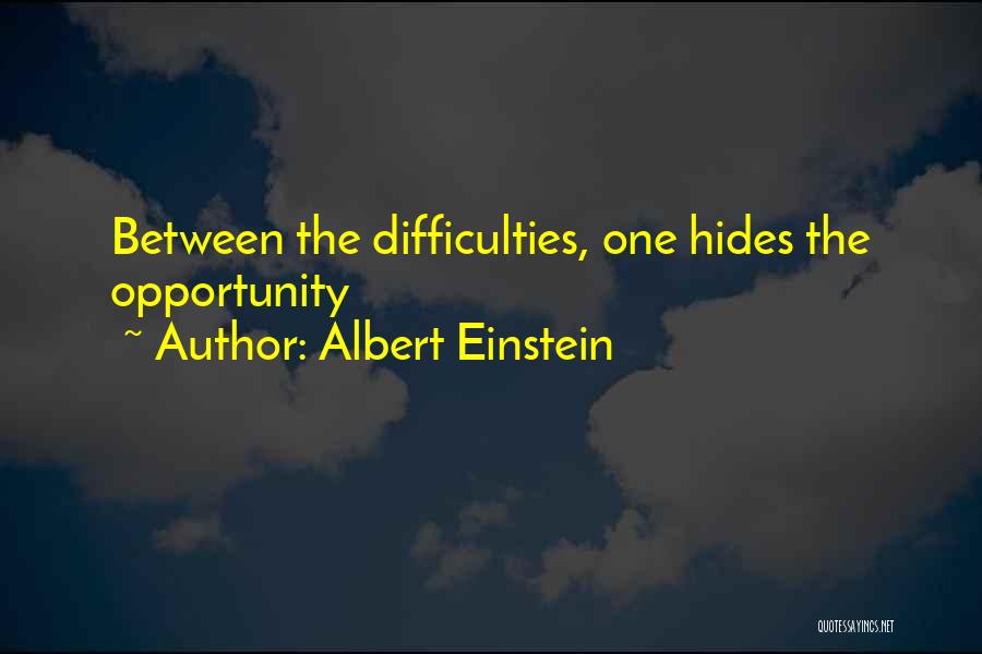 Albert Einstein Quotes: Between The Difficulties, One Hides The Opportunity