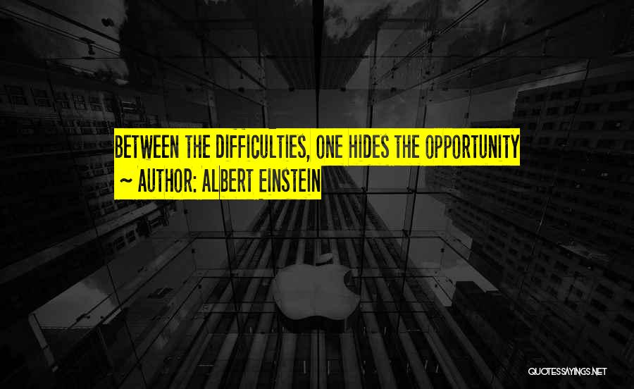 Albert Einstein Quotes: Between The Difficulties, One Hides The Opportunity