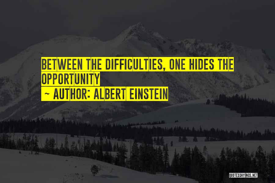 Albert Einstein Quotes: Between The Difficulties, One Hides The Opportunity