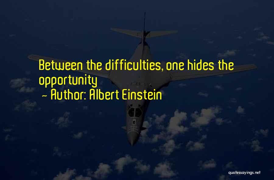 Albert Einstein Quotes: Between The Difficulties, One Hides The Opportunity