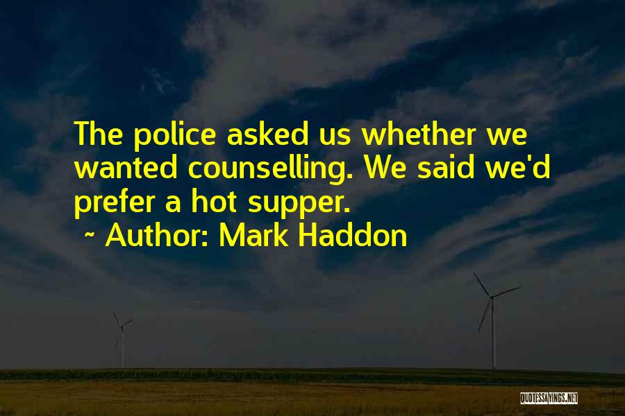 Mark Haddon Quotes: The Police Asked Us Whether We Wanted Counselling. We Said We'd Prefer A Hot Supper.