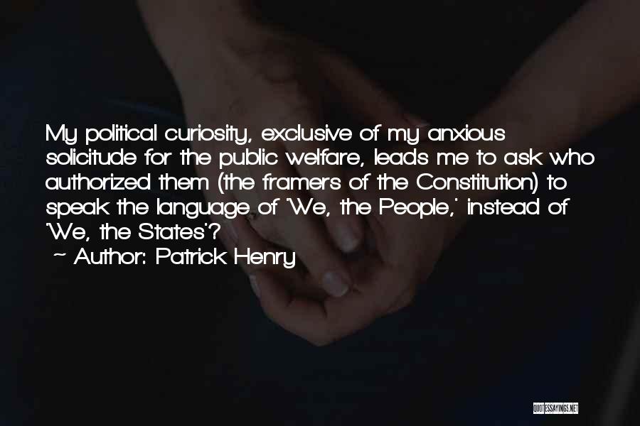 Patrick Henry Quotes: My Political Curiosity, Exclusive Of My Anxious Solicitude For The Public Welfare, Leads Me To Ask Who Authorized Them (the