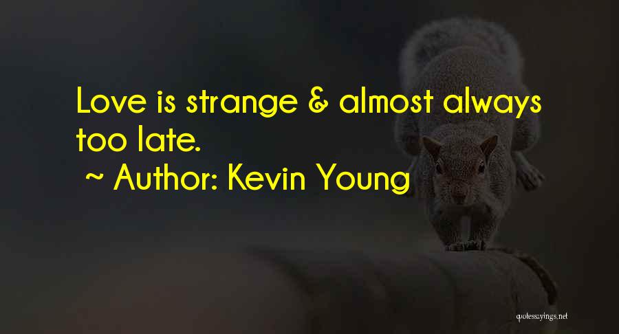 Kevin Young Quotes: Love Is Strange & Almost Always Too Late.