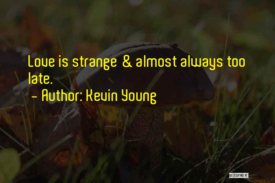 Kevin Young Quotes: Love Is Strange & Almost Always Too Late.