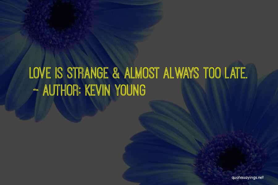 Kevin Young Quotes: Love Is Strange & Almost Always Too Late.