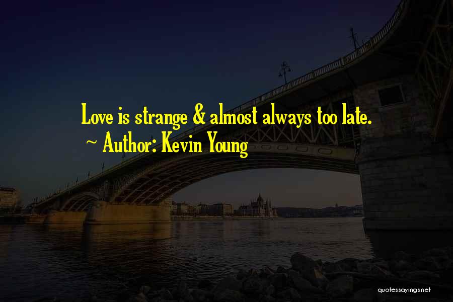 Kevin Young Quotes: Love Is Strange & Almost Always Too Late.