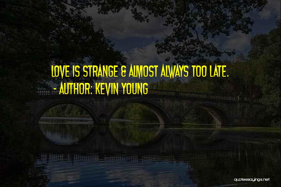 Kevin Young Quotes: Love Is Strange & Almost Always Too Late.