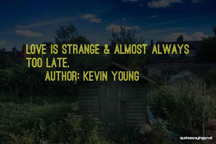 Kevin Young Quotes: Love Is Strange & Almost Always Too Late.