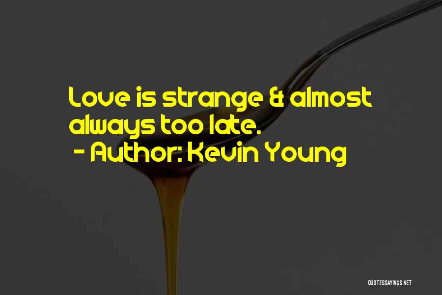 Kevin Young Quotes: Love Is Strange & Almost Always Too Late.