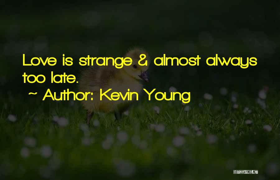 Kevin Young Quotes: Love Is Strange & Almost Always Too Late.