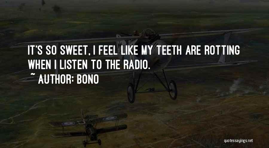 Bono Quotes: It's So Sweet, I Feel Like My Teeth Are Rotting When I Listen To The Radio.