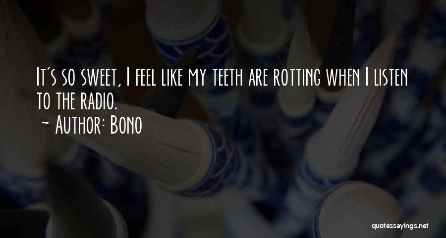 Bono Quotes: It's So Sweet, I Feel Like My Teeth Are Rotting When I Listen To The Radio.