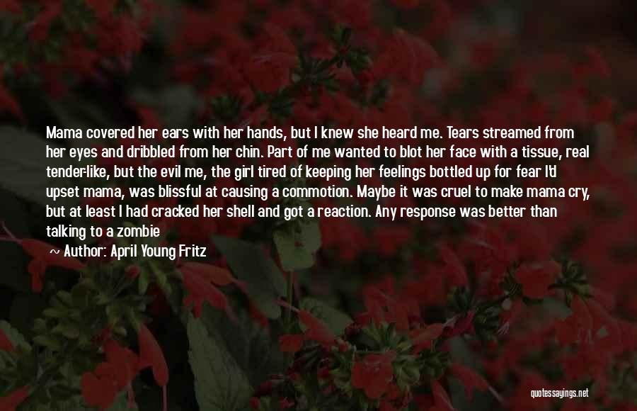 April Young Fritz Quotes: Mama Covered Her Ears With Her Hands, But I Knew She Heard Me. Tears Streamed From Her Eyes And Dribbled