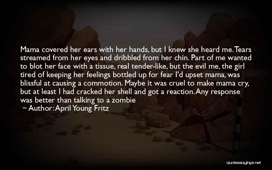 April Young Fritz Quotes: Mama Covered Her Ears With Her Hands, But I Knew She Heard Me. Tears Streamed From Her Eyes And Dribbled