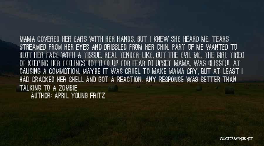 April Young Fritz Quotes: Mama Covered Her Ears With Her Hands, But I Knew She Heard Me. Tears Streamed From Her Eyes And Dribbled