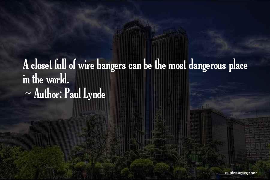 Paul Lynde Quotes: A Closet Full Of Wire Hangers Can Be The Most Dangerous Place In The World.