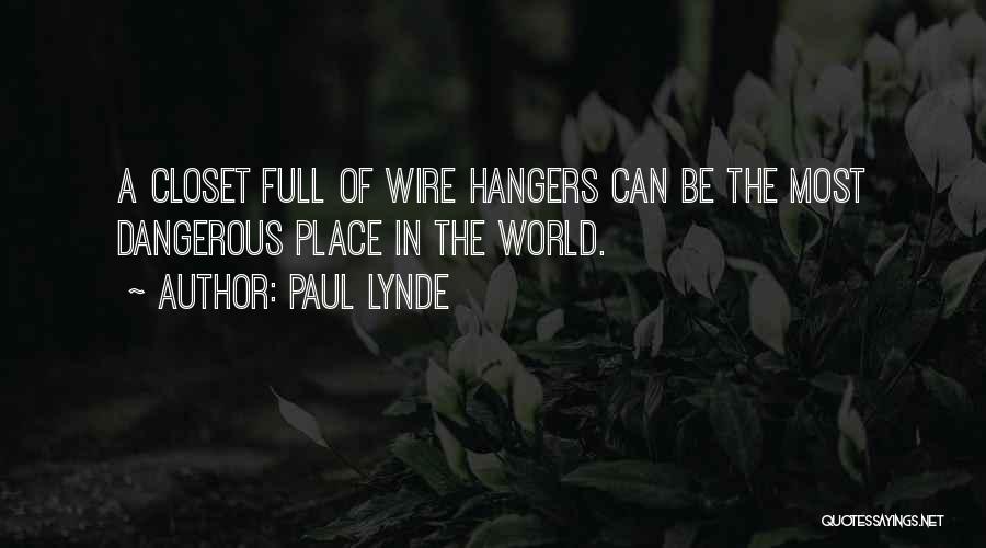 Paul Lynde Quotes: A Closet Full Of Wire Hangers Can Be The Most Dangerous Place In The World.