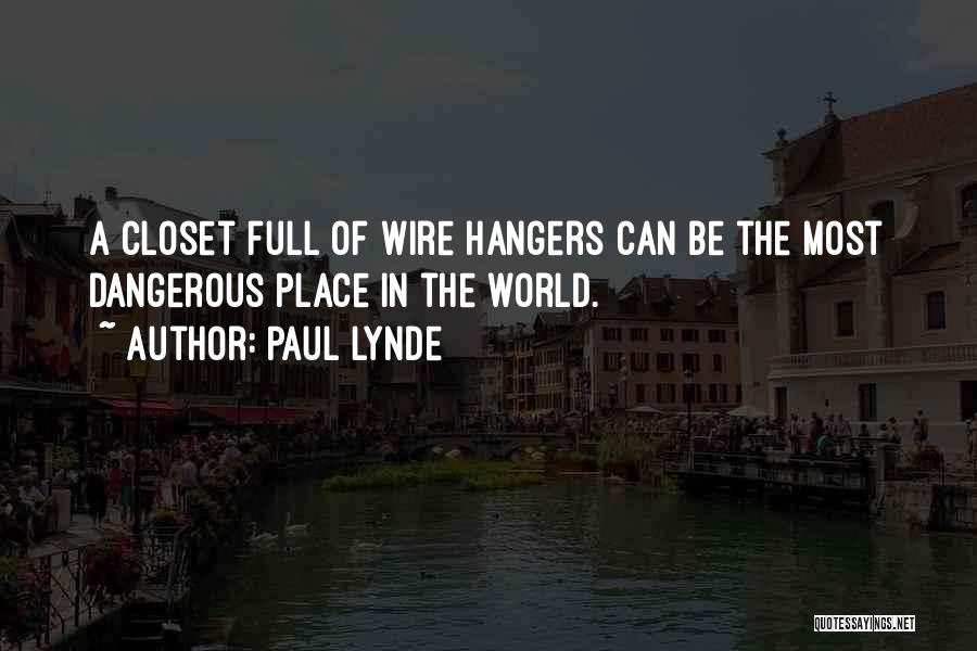 Paul Lynde Quotes: A Closet Full Of Wire Hangers Can Be The Most Dangerous Place In The World.