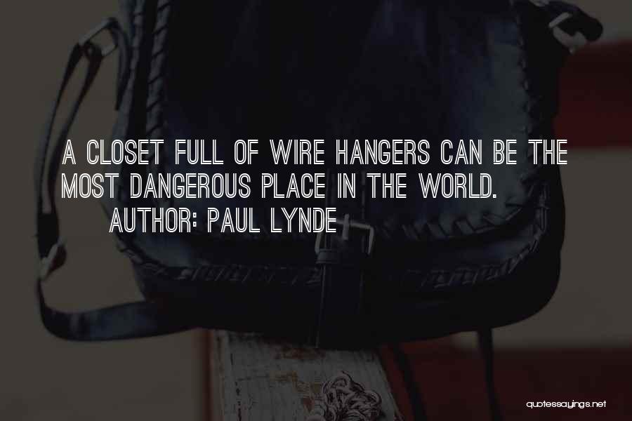 Paul Lynde Quotes: A Closet Full Of Wire Hangers Can Be The Most Dangerous Place In The World.