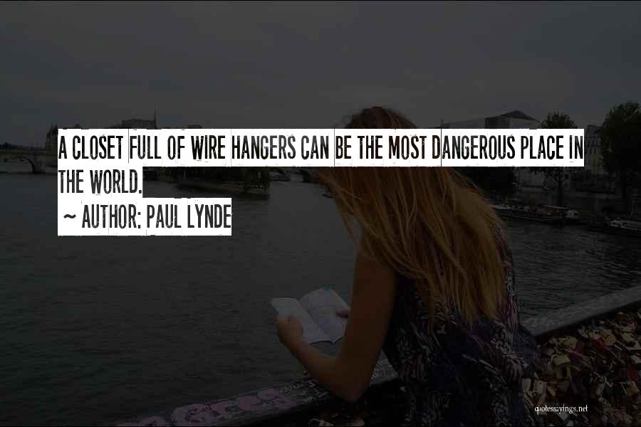 Paul Lynde Quotes: A Closet Full Of Wire Hangers Can Be The Most Dangerous Place In The World.