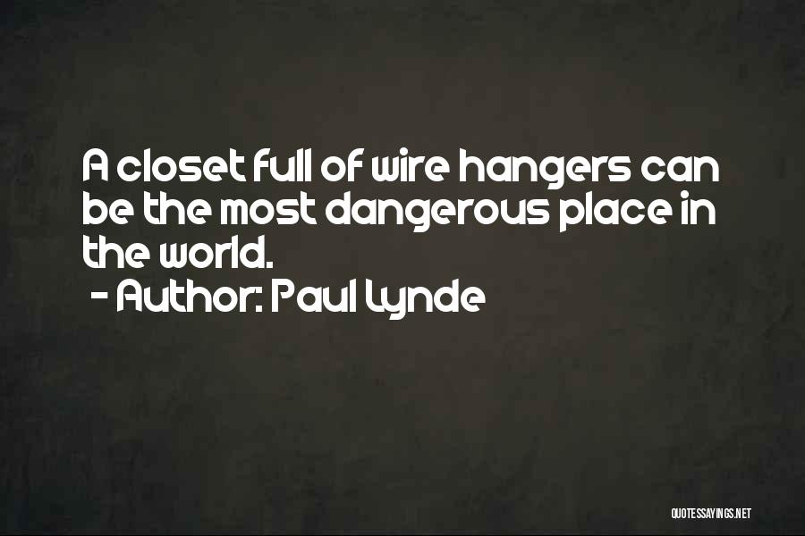 Paul Lynde Quotes: A Closet Full Of Wire Hangers Can Be The Most Dangerous Place In The World.