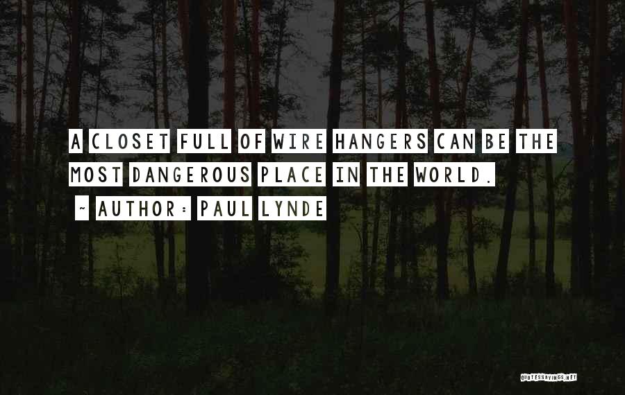 Paul Lynde Quotes: A Closet Full Of Wire Hangers Can Be The Most Dangerous Place In The World.