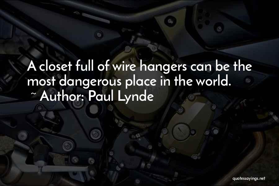 Paul Lynde Quotes: A Closet Full Of Wire Hangers Can Be The Most Dangerous Place In The World.